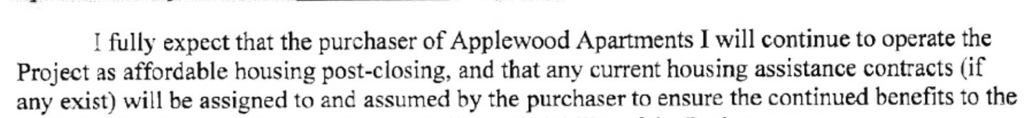 Scan reading: I fully expect that the purchaser of Applewood Apartments I will continue to operate the Project as affordable housing post-closing, and that any current housing assistance contracts (if any exist) will be assigned to and assumed by the purchaser.